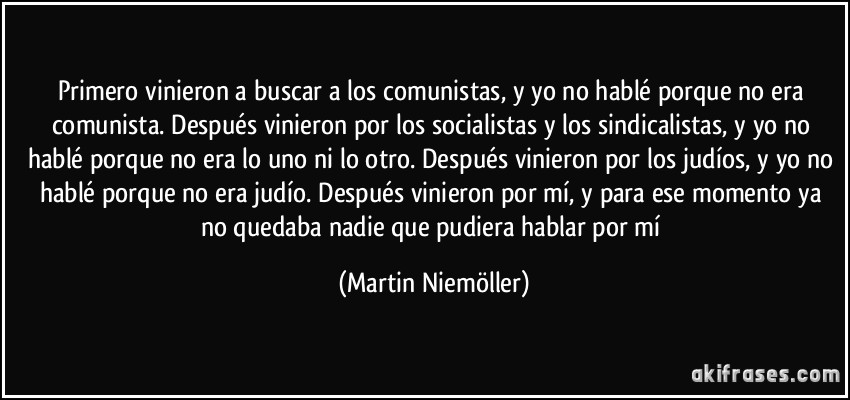 primero-vinieron-a-buscar-a-los-comunistas-y-yo-no-hable-porque-no-era-comunista-despues-martin-niemoller-123663